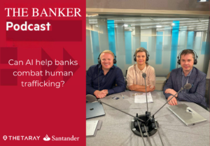 Tune in to The Banker to discover how Santander and ThetaRay uncovered a hidden network of human trafficking